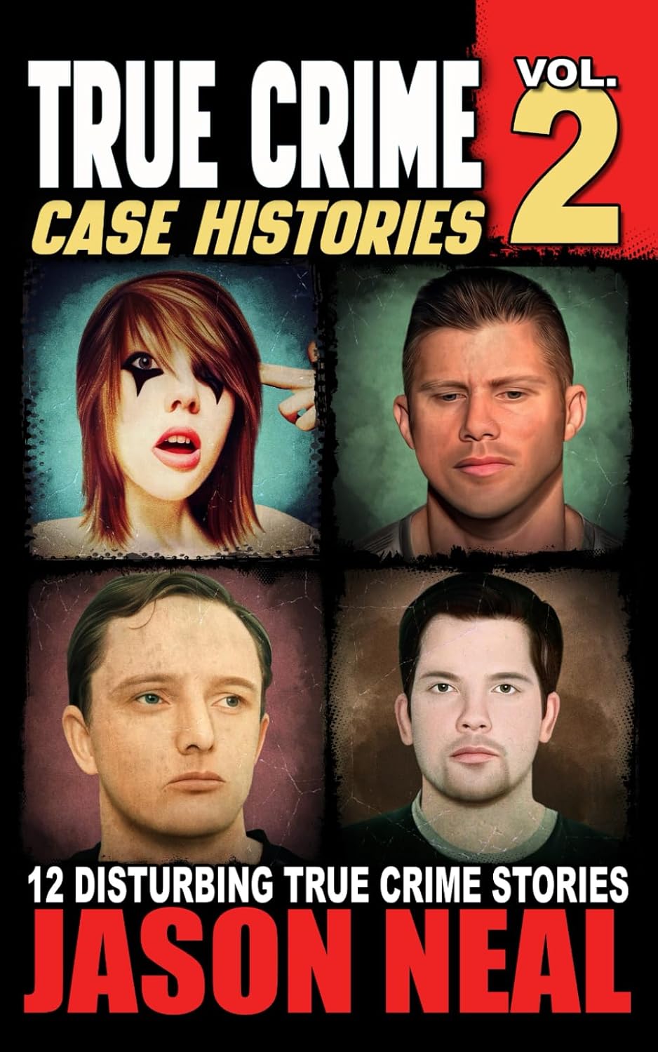 True Crime Case Histories - Volume 2: 12 Disturbing True Crime Stories (True Crime Collection) by Jason Neal