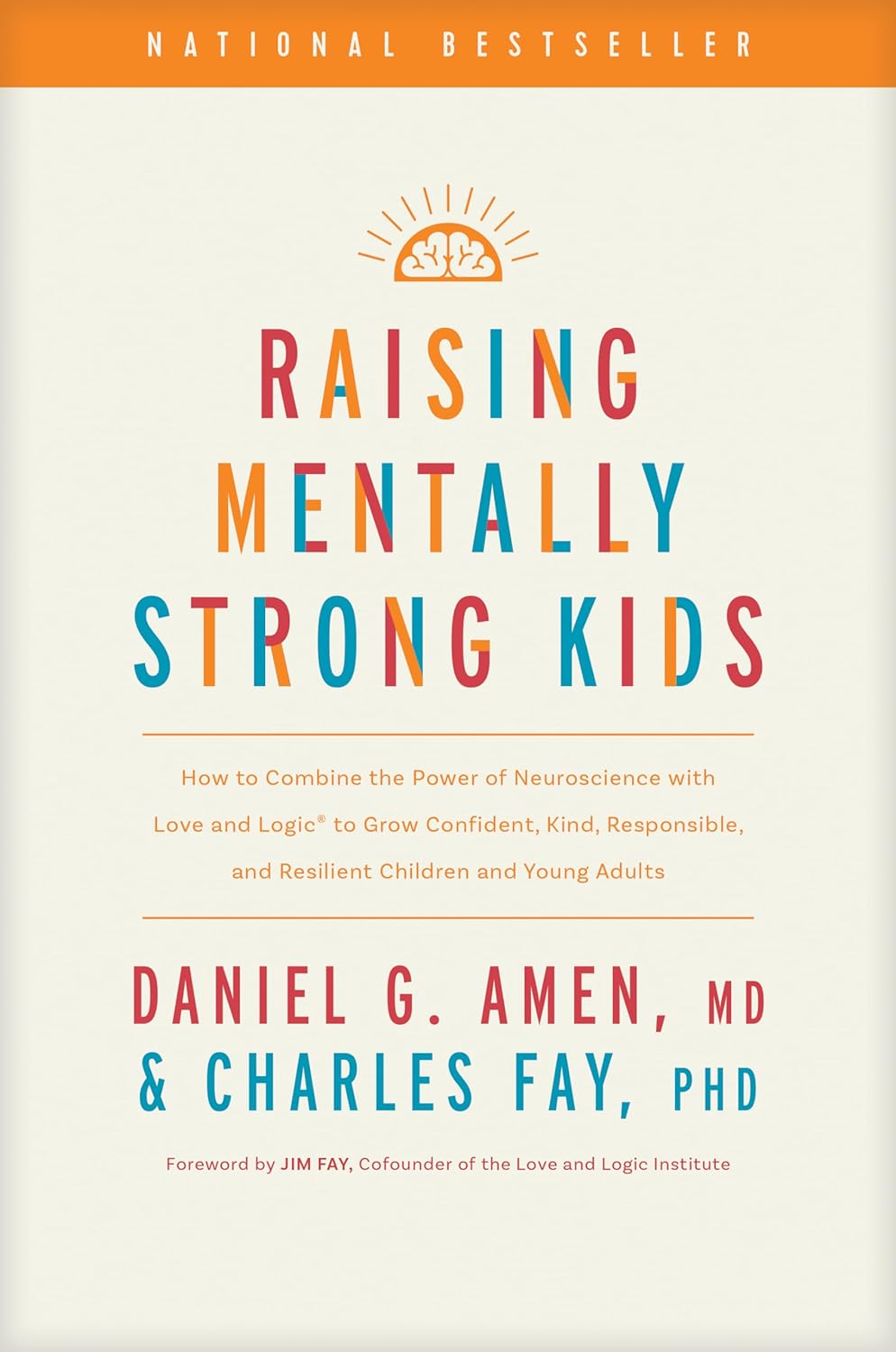 Raising Mentally Strong Kids: How to Combine the Power of Neuroscience with Love and Logic to Grow Confident, Kind, Responsible, and Resilient Children and Young Adults by Daniel G. Amen, MD