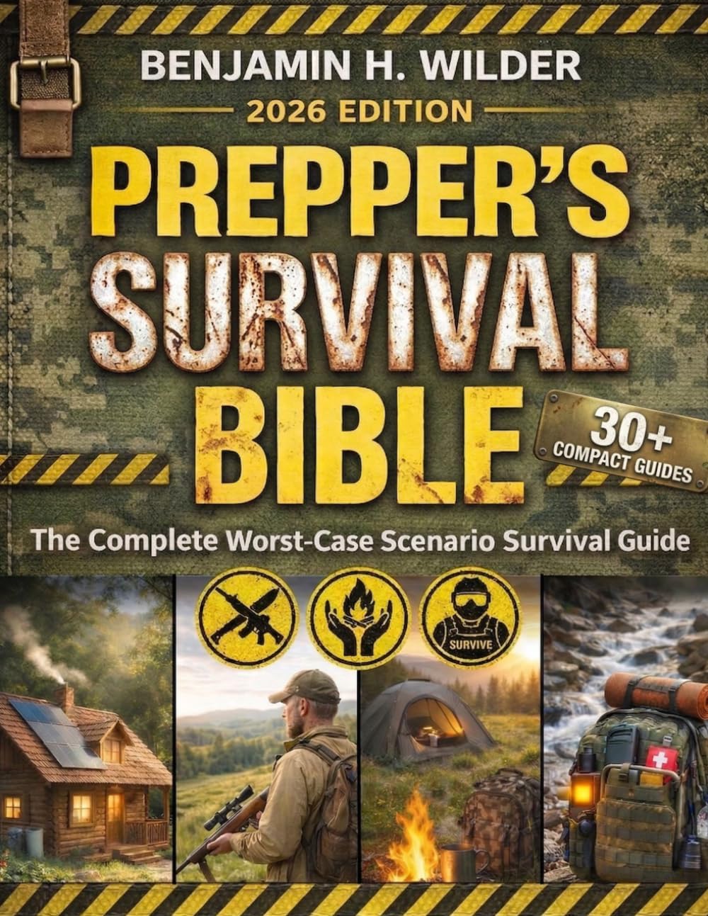 The Prepper's Survival Bible: The Complete Worst-Case Scenario Survival Guide - Life-Saving Strategies to Be Self Sufficient and Keep Your Family Safe in Every Emergency by Benjamin H. Wilder