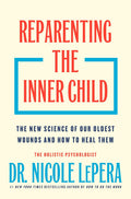 Reparenting the Inner Child: The New Science of Our Oldest Wounds and How to Heal Them by Dr. Nicole LePera