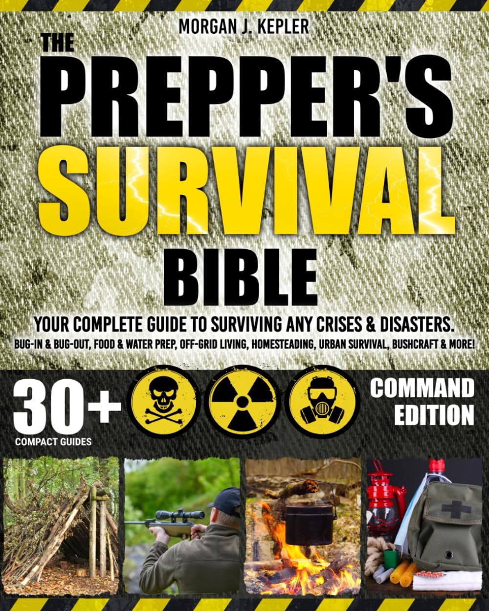 The Prepper’s Survival Bible: Your Complete Guide to Surviving Any Crises & Disasters. Bug-In & Bug-Out, Food & Water Prep, Off-Grid Living, Homesteading, Urban Survival, Bushcraft & More! by Morgan J. Kepler