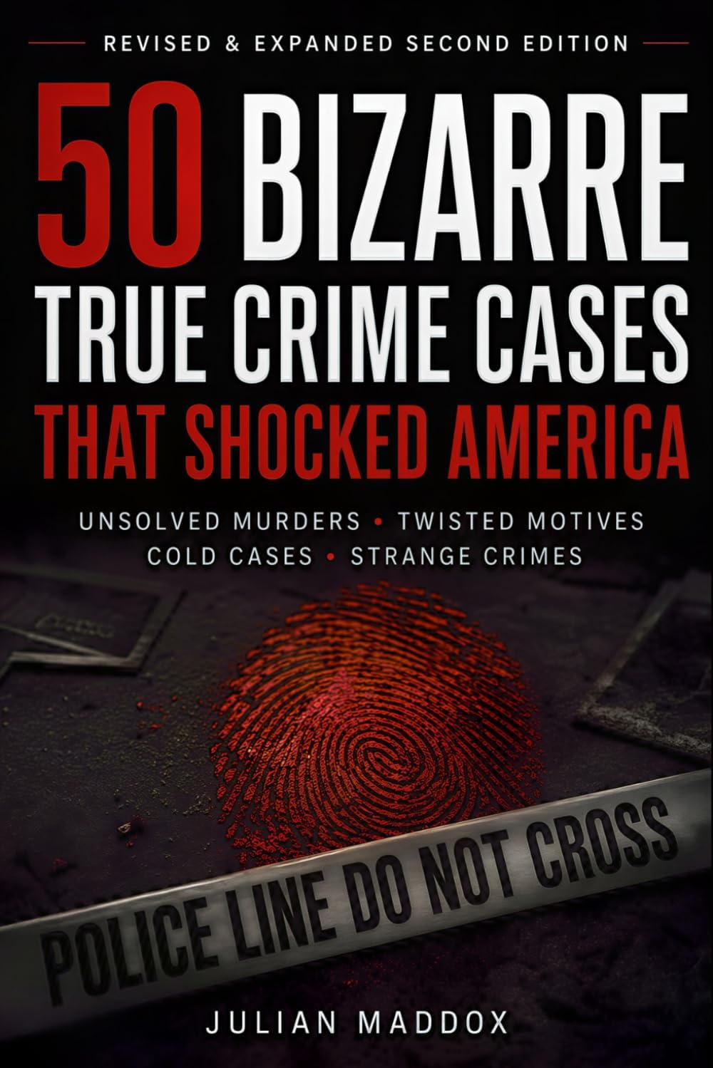 50 Bizarre True Crime Cases That Shocked America: Unbelievable Murders, Twisted Motives, and Unsolved Mysteries You Won’t Believe by Julian Maddox