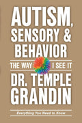 Autism, Sensory and Behavior: Everything You Need to Know (The Way I See It) by Temple Grandin PhD