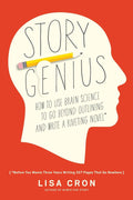 Story Genius: How to Use Brain Science to Go Beyond Outlining and Write a Riveting Novel (Before You Waste Three Years Writing 327 Pages That Go Nowhere) by Lisa Cron