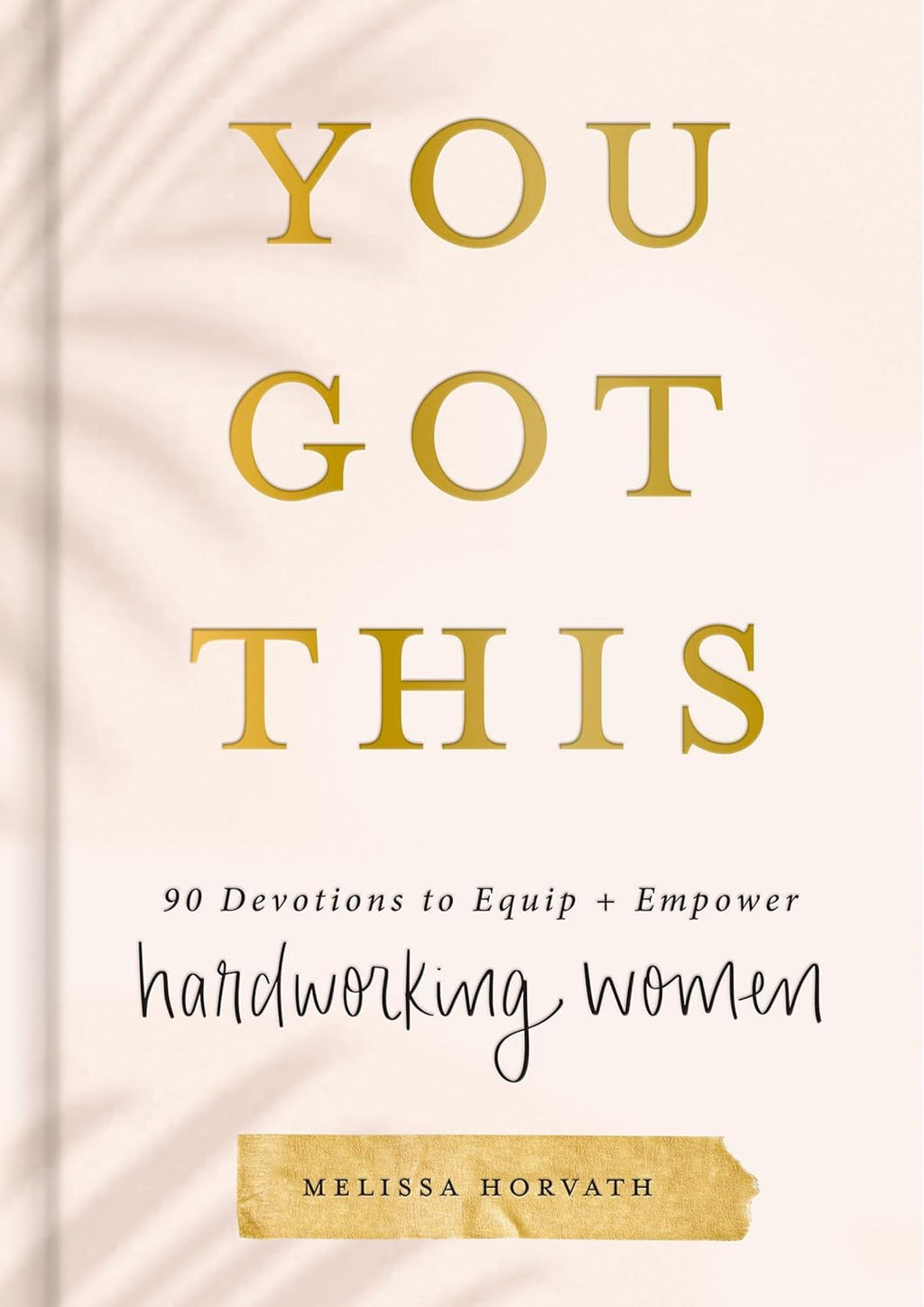 You Got This: 90 Devotions to Equip and Empower Hardworking Women (A 90-Day Devotional) – The Perfect Mother’s Day Gift for Christian Moms by Melissa Horvath