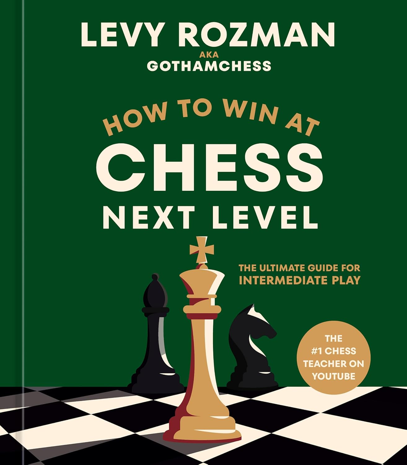 How to Win at Chess, Next Level: The Ultimate Guide for Intermediate Play by Levy Rozman