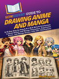 HowExpert Guide to Drawing Anime and Manga: A 39-Day Step-by-Step A-N-I-M-E-M-A-N-G-A System to Draw Anime and Manga Characters, Expressive Poses, and Manga Scenes with 250+ Illustrations by HowExpert