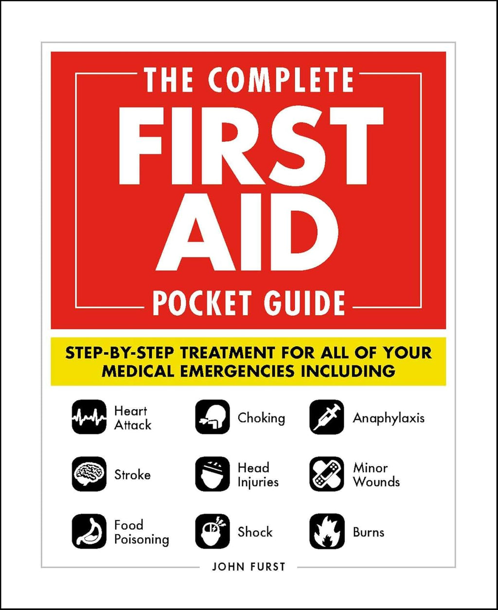 The Complete First Aid Pocket Guide: Step-by-Step Treatment for All of Your Medical Emergencies Including • Heart Attack • Stroke • Food Poisoning • ... • Shock • Anaphylaxis • Minor Wounds • Burns by John Furst