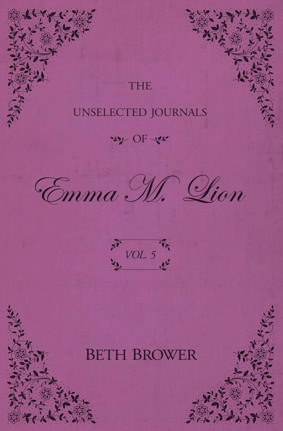 The Unselected Journals of Emma M. Lion: Vol. 5 by Beth Brower