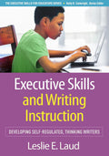 Executive Skills and Writing Instruction: Developing Self-Regulated, Thinking Writers (Executive Skills for Educators Series) by Leslie E. Laud