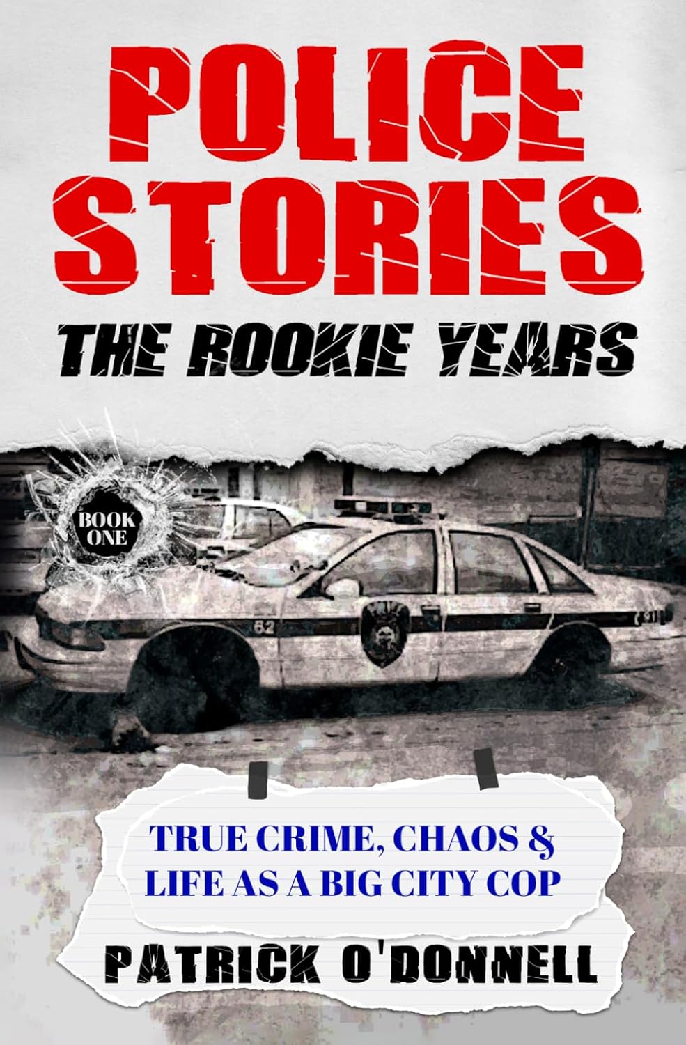 Police Stories: The Rookie Years: True Crime, Chaos & Life as a Big City Cop by Patrick O'Donnell