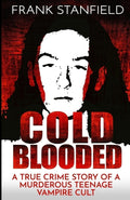 COLD BLOODED: A True Crime Story of a Murderous Teenage Vampire Cult by Frank Stanfield
