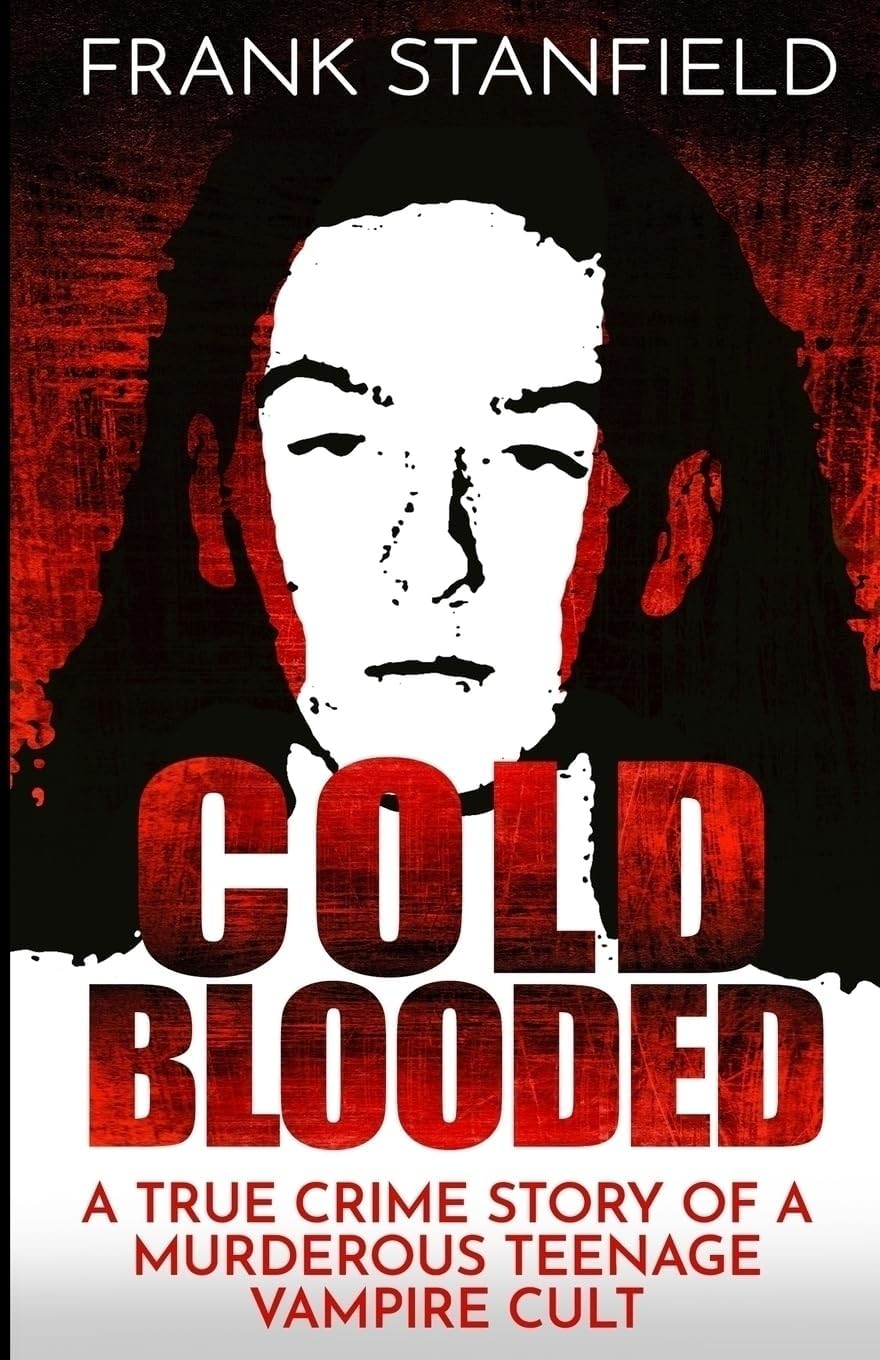 COLD BLOODED: A True Crime Story of a Murderous Teenage Vampire Cult by Frank Stanfield