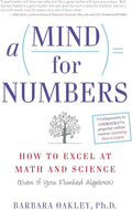 A Mind for Numbers: How to Excel at Math and Science (Even If You Flunked Algebra) by Barbara Oakley PhD