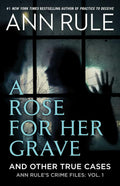 A Rose For Her Grave & Other True Cases (Ann Rule's Crime Files) by Ann Rule