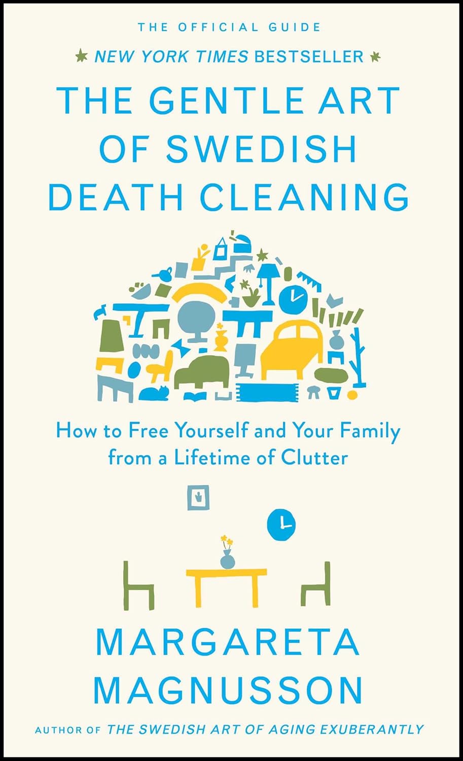The Gentle Art of Swedish Death Cleaning: How to Free Yourself and Your Family from a Lifetime of Clutter (The Swedish Art of Living & Dying Series) by Margareta Magnusson