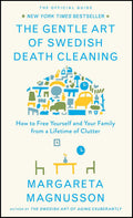 The Gentle Art of Swedish Death Cleaning: How to Free Yourself and Your Family from a Lifetime of Clutter (The Swedish Art of Living & Dying Series) by Margareta Magnusson
