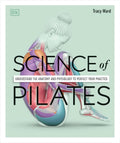 Science of Pilates: Understand the Anatomy and Physiology to Perfect Your Practice (The Science of Fitness) by Tracy Ward