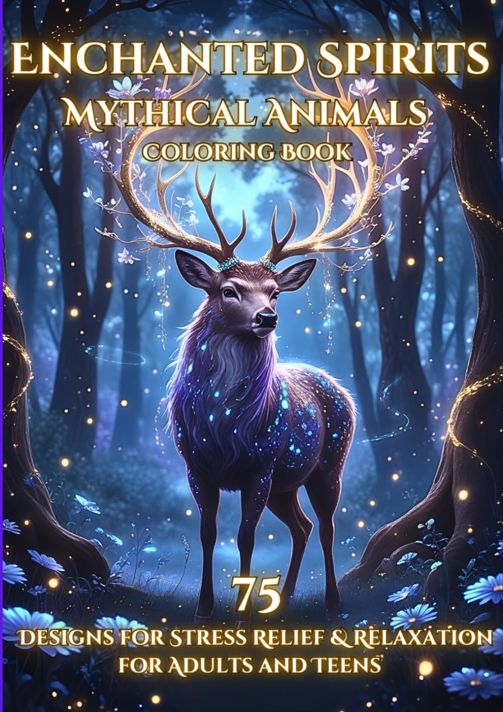 Enchanted Spirits: Mythical Animal Coloring Book: 75 Designs for Stress Relief & Relaxation for Adults and Teens (Axel Libra Coloring Books) by Axel Libra