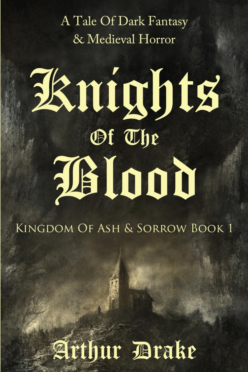 Knights Of The Blood: A Tale Of Dark Fantasy & Medieval Horror (Kingdom Of Ash & Sorrow Book 1) by Arthur Drake