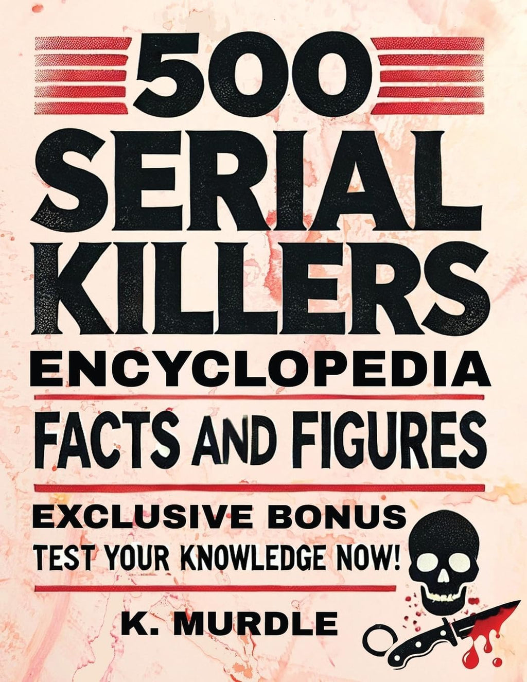 500 Serial Killers Encyclopedia Facts and Figures (White Elephant Gifts for Adult) by K Murdle