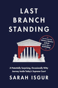 Last Branch Standing: A Potentially Surprising, Occasionally Witty Journey Inside Today's Supreme Court by Sarah Isgur