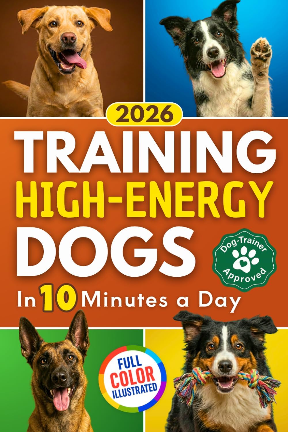 Training High Energy Dogs: Transform Active Breeds Like Border Collies, Labs & Shepherds in 10 Minutes a Day With Easy Routines, Brain Games & Proven Methods for Calm Obedience, Focus & Fulfillment by Behavioral Canine Press