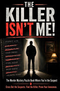The Killer Isn’t Me! - The Murder Mystery Puzzle Book Where You’re the Suspect: An Immersive Whodunnit Logic Puzzle and Elimination Game for Adults by L. B. Graves