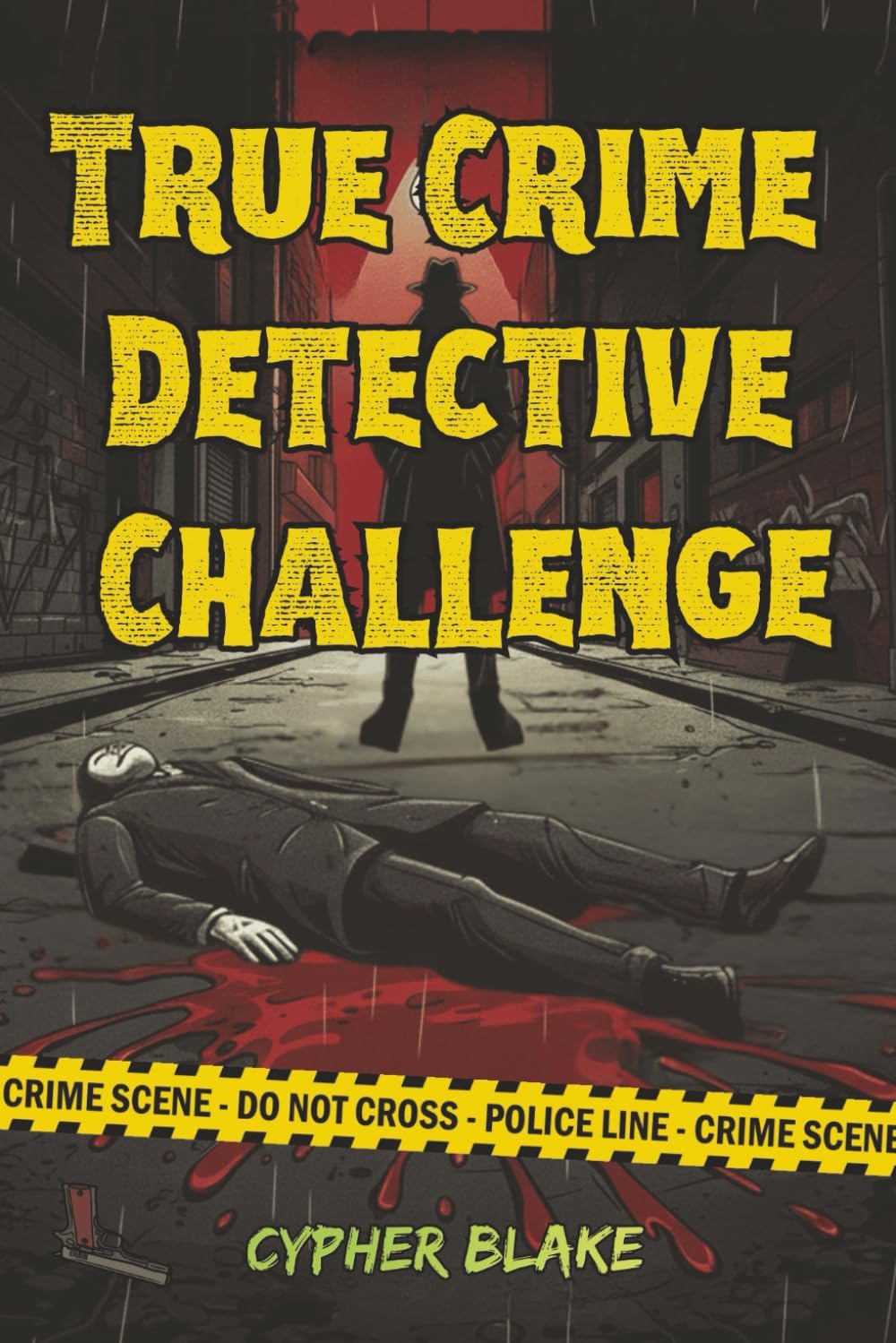 True Crime Detective Challenge: A Collection of 70+ Brain-Bending Puzzles Based on Real Cases with Cryptograms, Logic Grids, Word Searches & More for the Ultimate Adult Crime Enthusiast by Cypher Blake