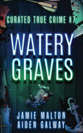 Curated True Crime #7: Watery Graves (Murder, Madness & Mayhem) by Jamie Malton
