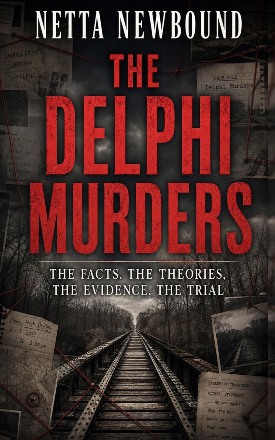 The Delphi Murders: THE FACTS, THE THEORIES, THE EVIDENCE, THE TRIAL by Netta Newbound