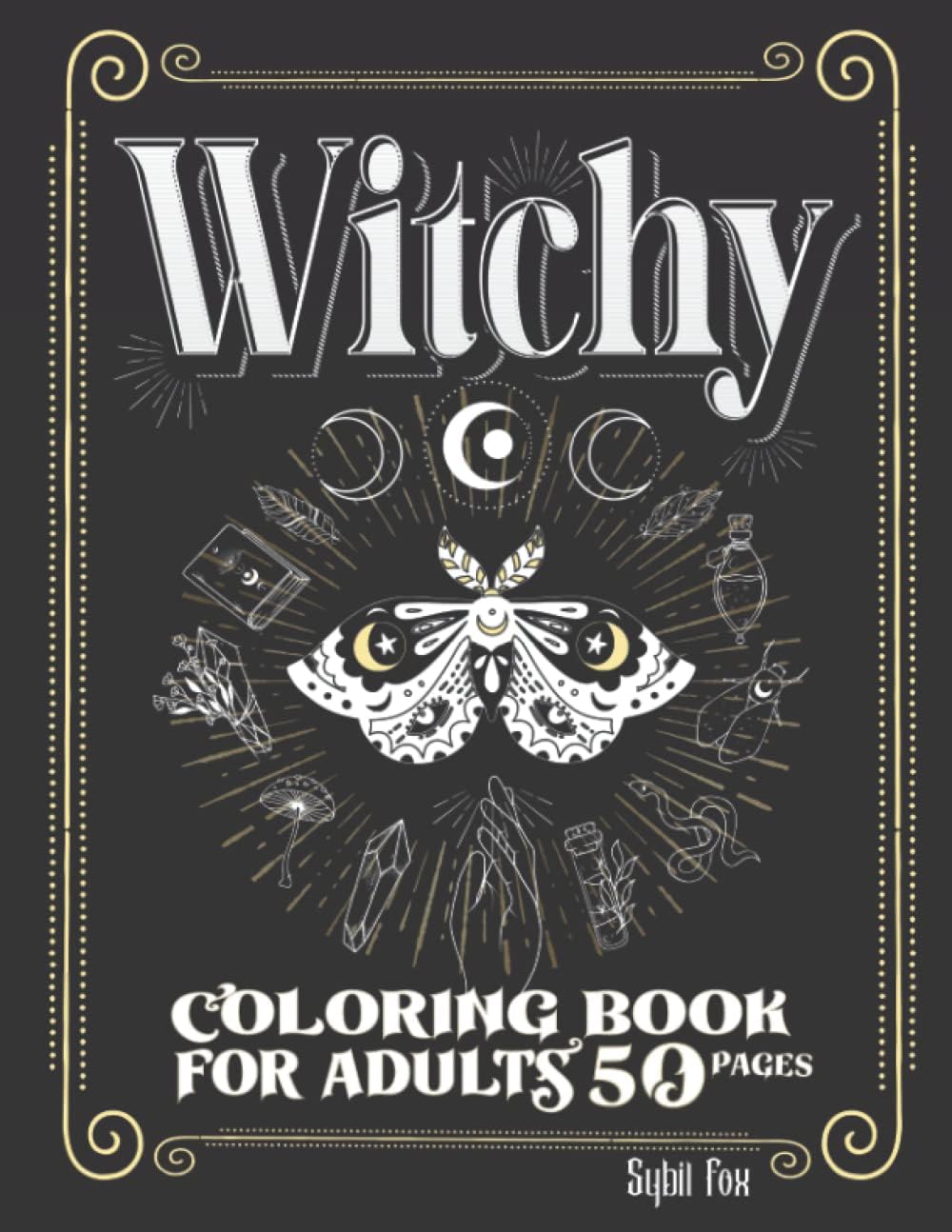 Witchy Coloring Book for Adults: 50 Modern Witch Coloring Pages | Gothic Magical Witchcraft Art with Potions, Book of Shadows, Celestial Moon Magic, ... Objects, Witches & more to Distress and Relax by Sybil Fox