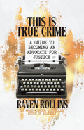 This Is True Crime: A Guide to Becoming an Advocate for Justice by Raven Rollins