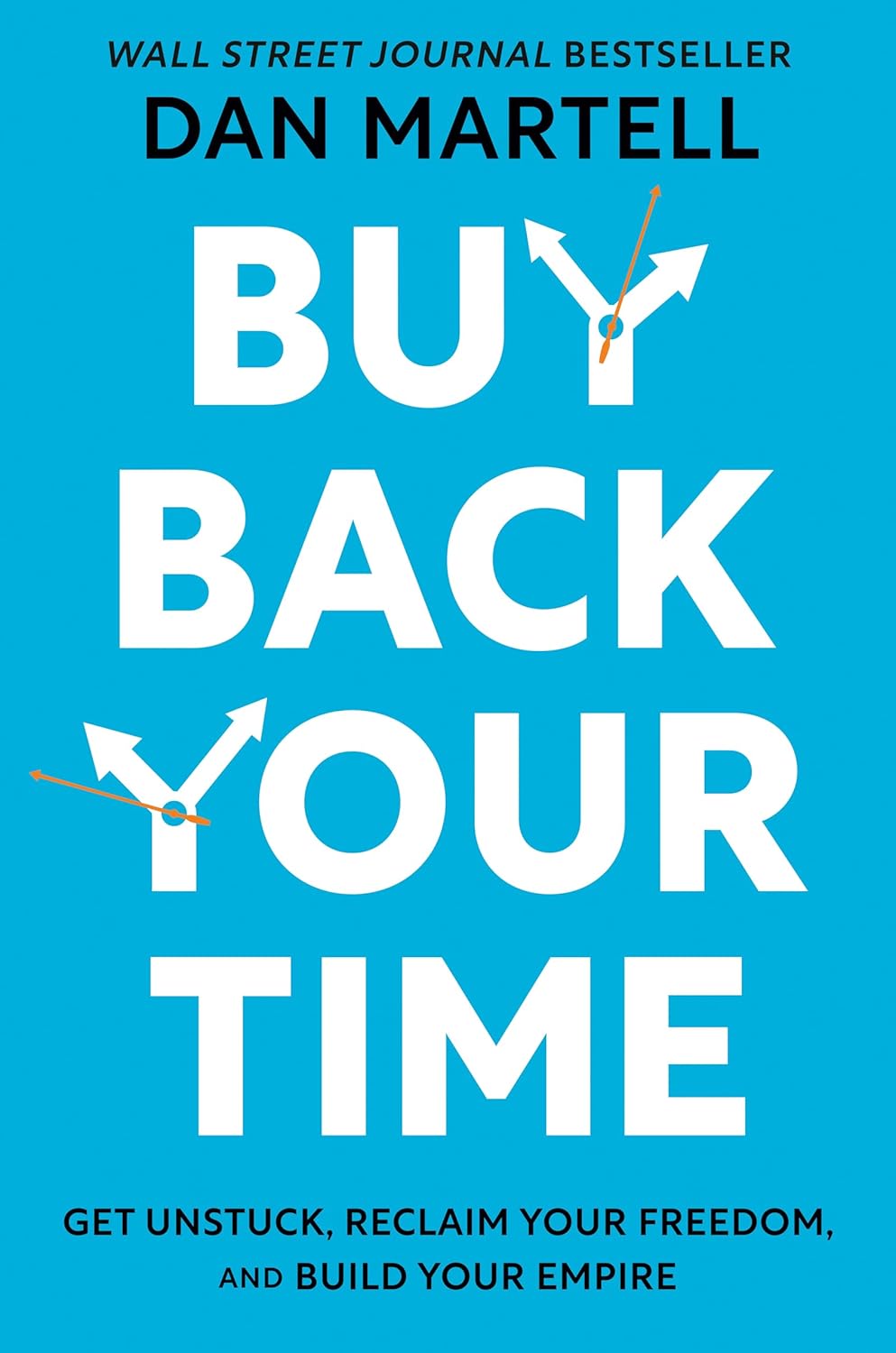 Buy Back Your Time: Get Unstuck, Reclaim Your Freedom, and Build Your Empire by Dan Martell