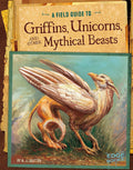 A Field Guide to Griffins, Unicorns, and Other Mythical Beasts (Fantasy Field Guides) by A. J. Sautter