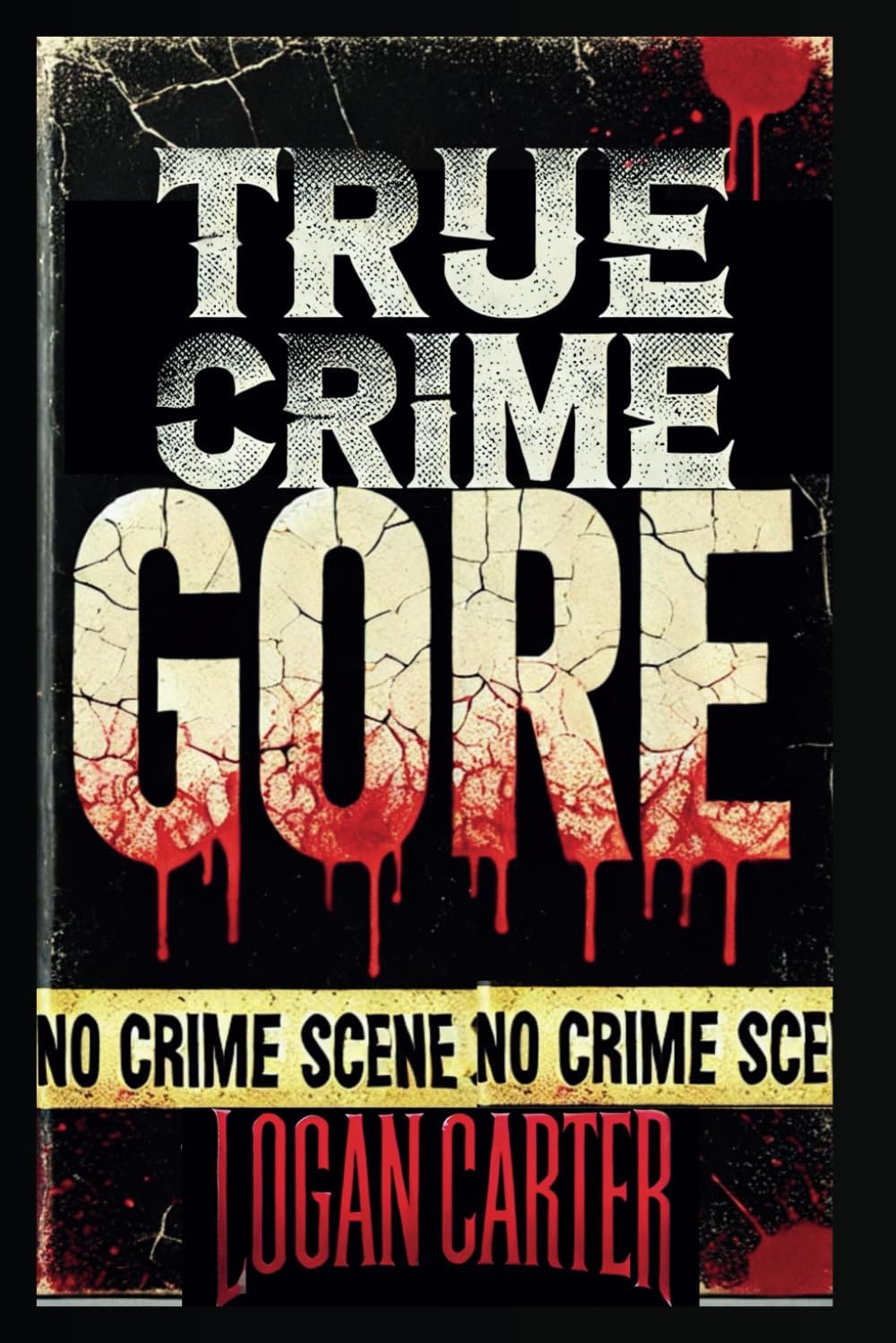 True Crime - GORE: Stories Too Twisted for Fiction—But They're All True by Logan Carter
