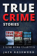 True Crime Stories: True Crime Books Collection (Book 4, 5 & 6) (True Crime Novels Anthology) by Jack Rosewood