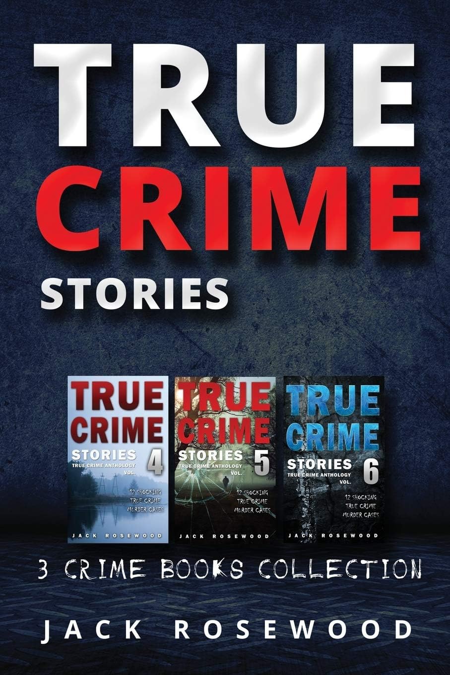 True Crime Stories: True Crime Books Collection (Book 4, 5 & 6) (True Crime Novels Anthology) by Jack Rosewood