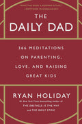 The Daily Dad: 366 Meditations on Parenting, Love, and Raising Great Kids by Ryan Holiday