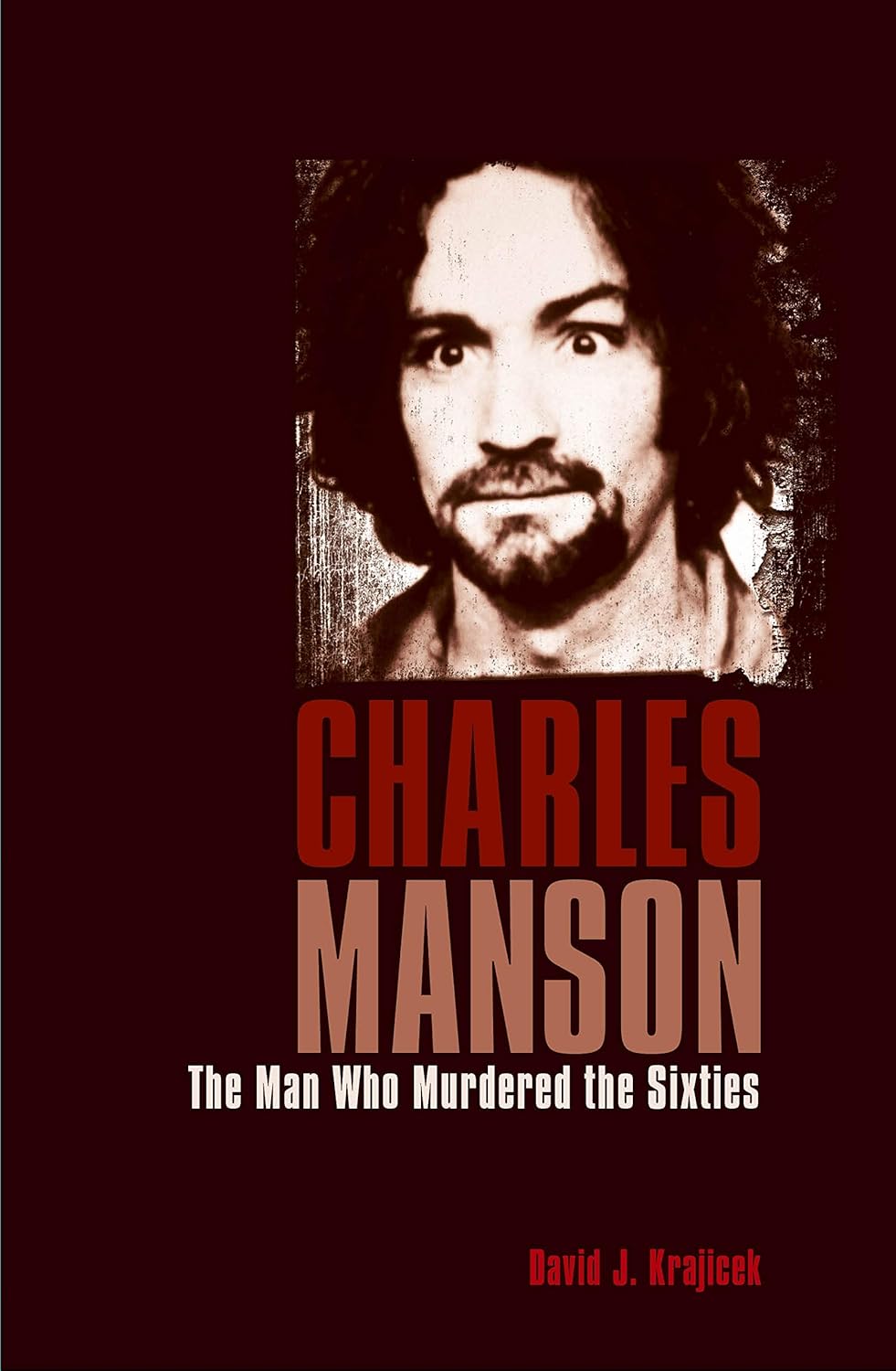 Charles Manson: The Man Who Murdered the Sixties (True Crime Casefiles) by David J. Krajicek