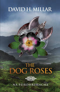 The Dog Roses: Na Feirdhriseacha by DAVID H MILLAR