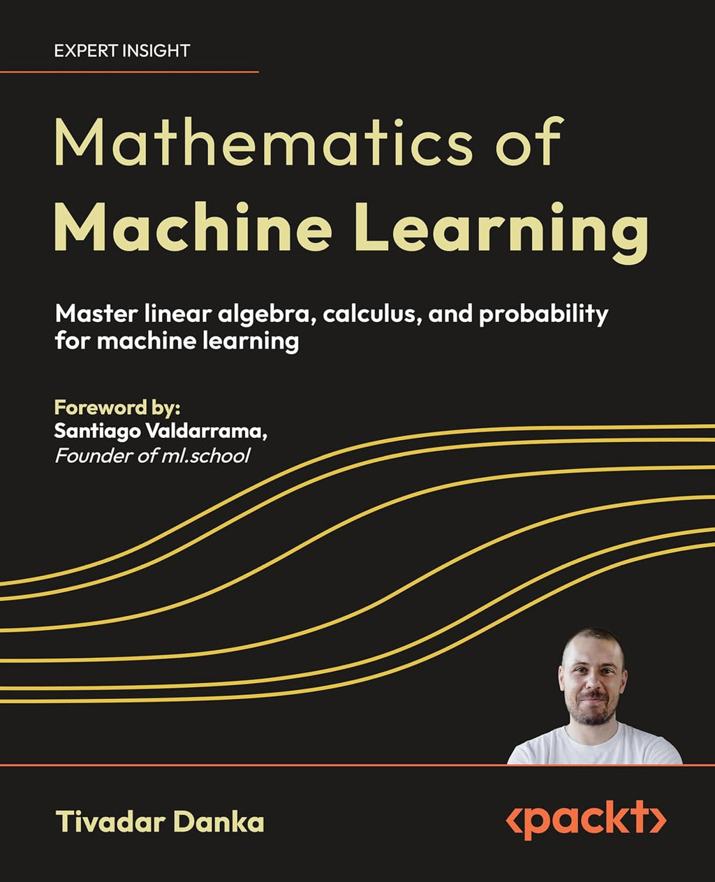 Mathematics of Machine Learning: Master linear algebra, calculus, and probability for machine learning by Tivadar Danka