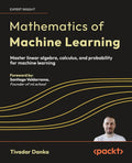 Mathematics of Machine Learning: Master linear algebra, calculus, and probability for machine learning by Tivadar Danka