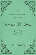 The Unselected Journals of Emma M. Lion: Vol. 1 by Beth Brower