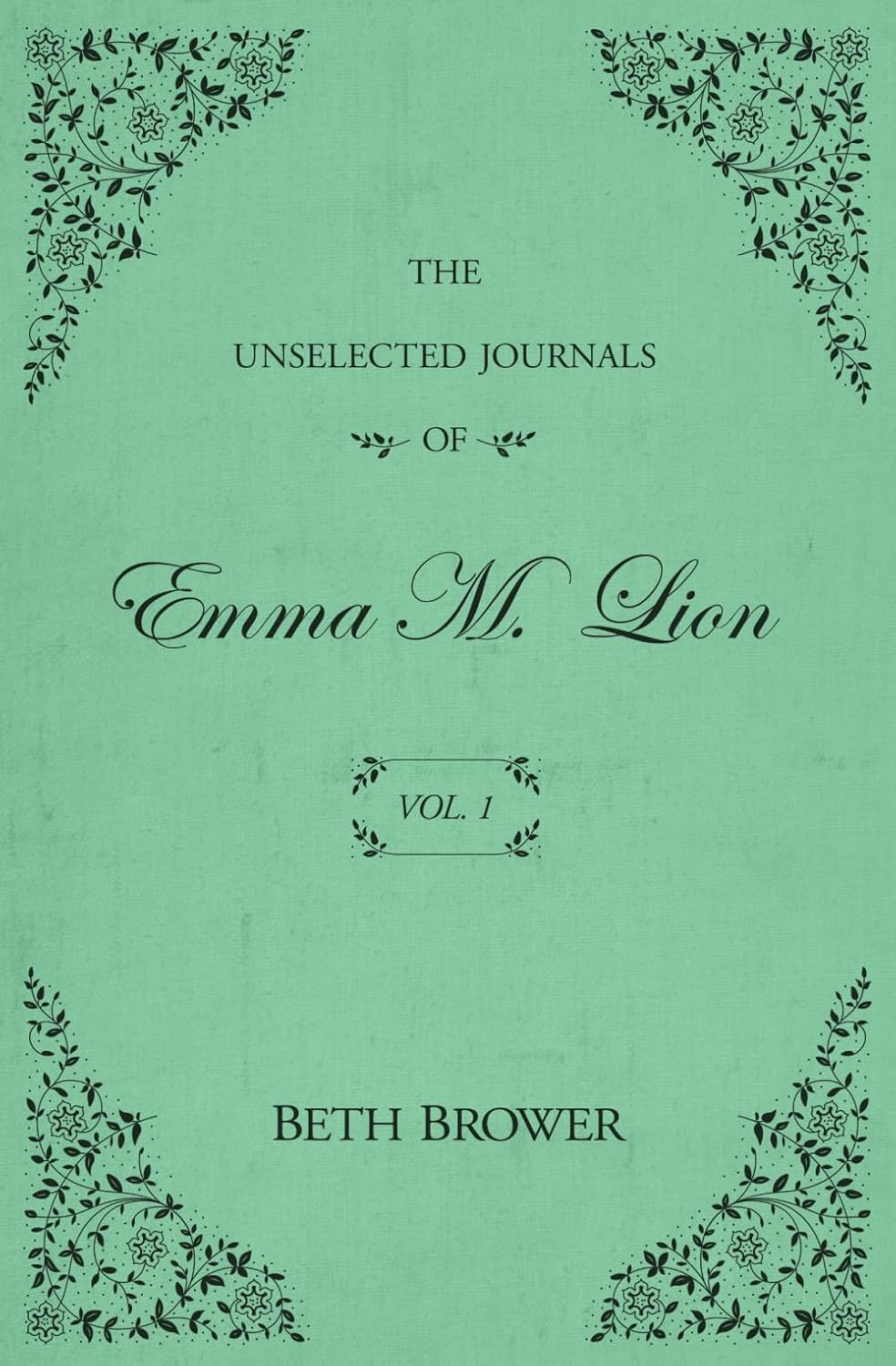 The Unselected Journals of Emma M. Lion: Vol. 1 by Beth Brower