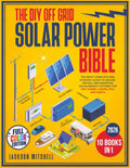 The DIY Off Grid Solar Power Bible: [10 in 1] The Most Complete and Updated Guide to Design, Install, and Maintain Solar Energy Systems for Tiny Homes, Cabins, Rvs, and Boats by Jackson Mitchell