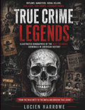 True Crime Legends: Outlaws, Gangsters and Serial Killers: Illustrated Biographies of the Most Infamous Criminals in American History – From the Wild West to the Mafia and Modern True Crime by Lucien Harrowe