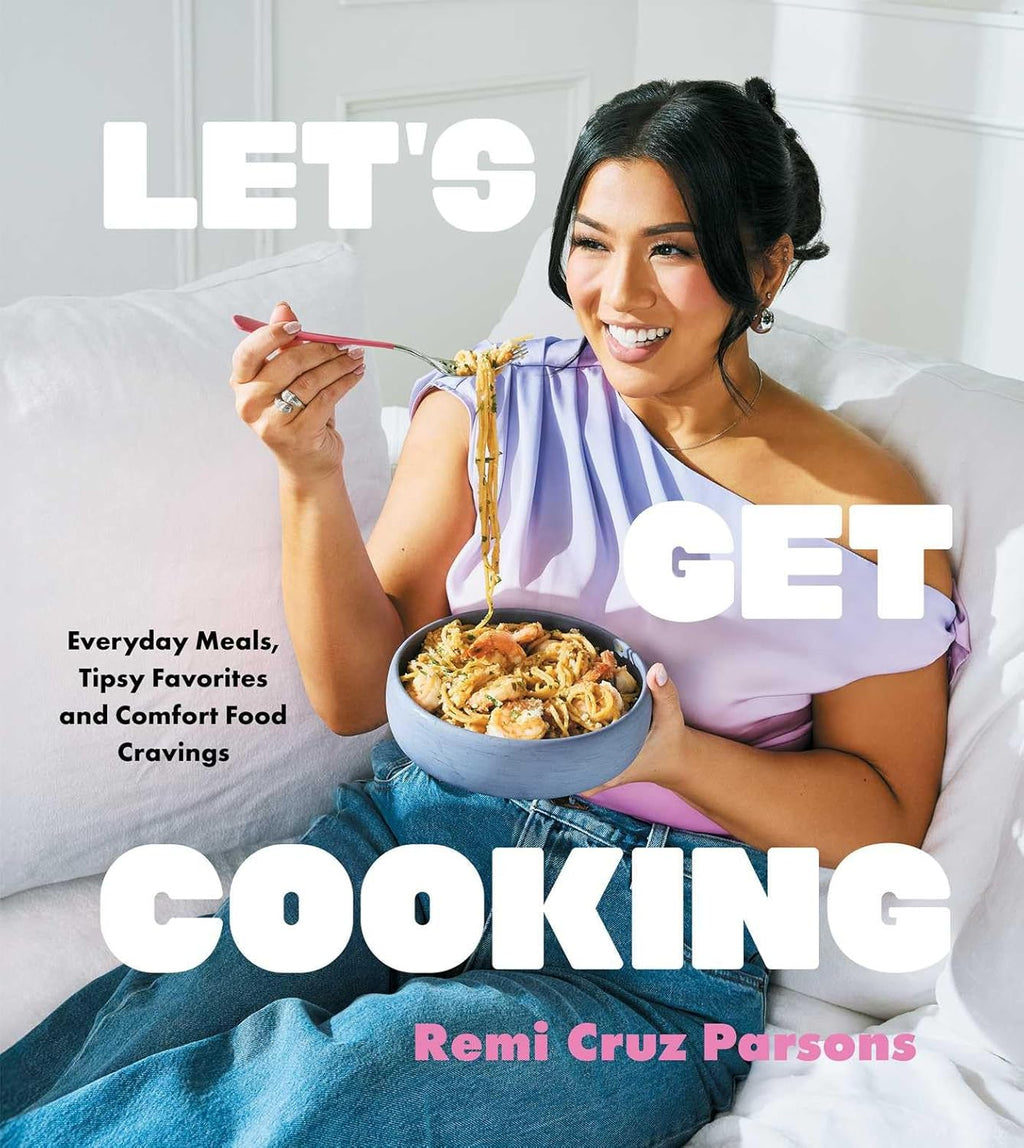 Let's Get Cooking: Everyday Meals, Tipsy Favorites and Comfort Food Cravings (A Cookbook) by Remi Cruz Parsons