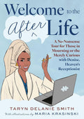 Welcome to the Afterlife: A No-Nonsense Tour for Those in Mourning or the Merely Curious with Denise, Heaven's Receptionist by Taryn Delanie Smith