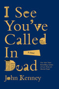 I See You've Called in Dead: A Novel by John Kenney